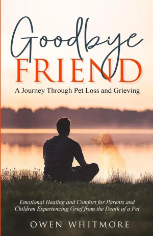 Goodbye, Friend: A Journey Through Pet Loss and Grieving: Emotional Healing and Comfort for Parents and Children Experiencing Grief from the Death of a Pet Paperback  December 19, 2024